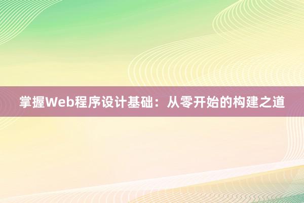 掌握Web程序设计基础：从零开始的构建之道